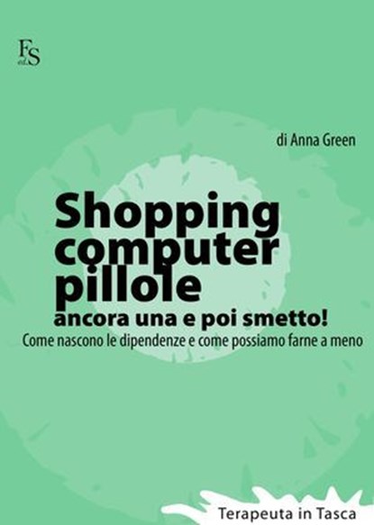 Shopping, computer, pillole, ancora una e poi smetto!, Anna Green - Ebook - 9788896826508