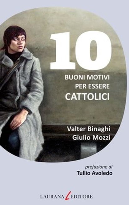10 buoni motivi per essere cattolici, Valter Binaghi ; Giulio Mozzi - Ebook - 9788896999288