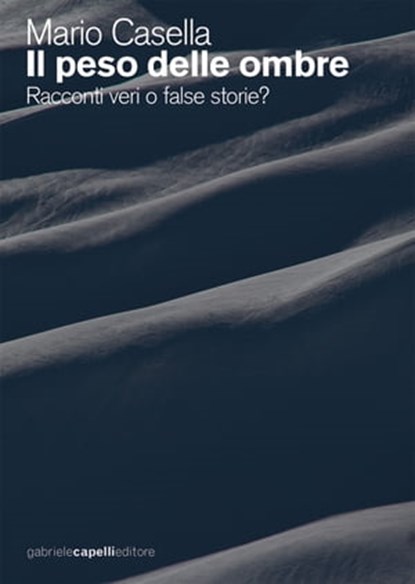Il peso delle ombre. Racconti veri o false storie?, Mario Casella - Ebook - 9788897308782