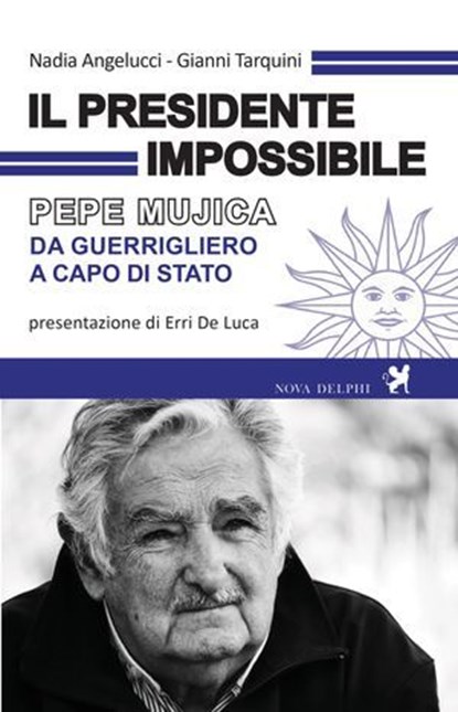 Il presidente impossibile. Pepe Mujica, da guerrigliero a capo di stato, Nadia Angelucci ; Gianni Tarquini - Ebook - 9788897376910