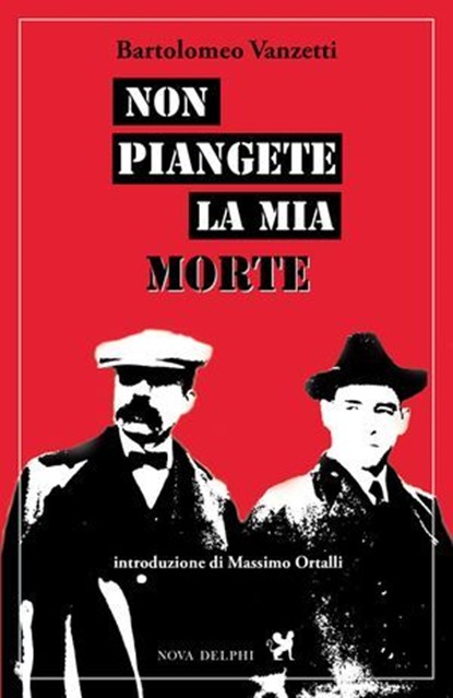 Non piangete la mia morte, Bartolomeo Vanzetti - Ebook - 9788897376996