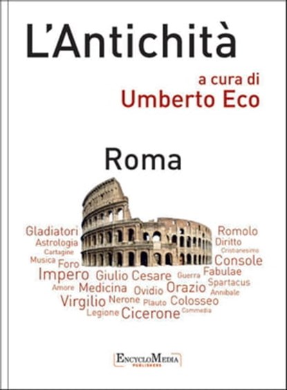 L'Antichità - Roma, Umberto Eco ; Riccardo Fedriga ; Marco Bettalli ; Maurizio Bettini ; Giuseppe Pucci ; Pietro Corsi ; Luca Marconi ; Eleonora Rocconi ; Eva Cantarella ; Giovanni Manetti ; Giovanni Di Pasquale ; Donatella Puliga ; Gilberto Corbellini ; Valentina Gazzaniga  - Ebook - 9788897514312