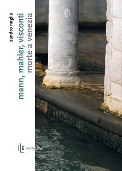 Mann, Mahler, Visconti: Morte a Venezia, Sandro Naglia ; Fabrizio M. Rossi - Ebook - 9788897778028