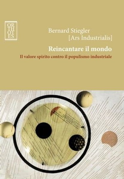 Reincantare il mondo. Il valore spirito contro il populismo industriale, Bernard Stiegler - Ebook - 9788897806493