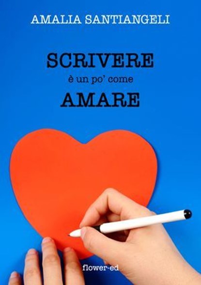 Scrivere è un po' come amare, Amalia Santiangeli - Ebook - 9788897815136
