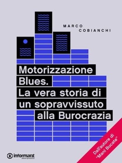 Motorizzazione Blues. La vera storia di un sopravvissuto alla Burocrazia, Marco Cobianchi - Ebook - 9788898194216