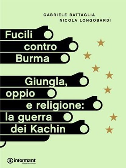 Fucili contro Burma. Giungla, oppio e religione: la guerra dei Kachin, Gabriele Battaglia ; Nicola Longobardi - Ebook - 9788898194261