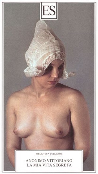 La mia vita segreta. Autobiografia erotica di un gentiluomo vittoriano, Anonimo vittoriano - Ebook - 9788898401031