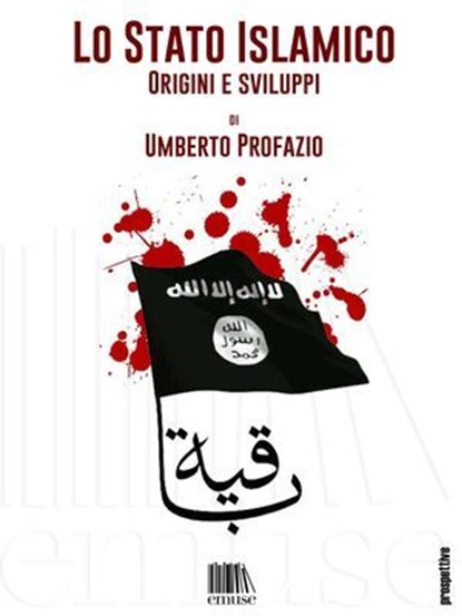Lo Stato Islamico. Origini e sviluppi, Umberto Profazio - Ebook - 9788898461400