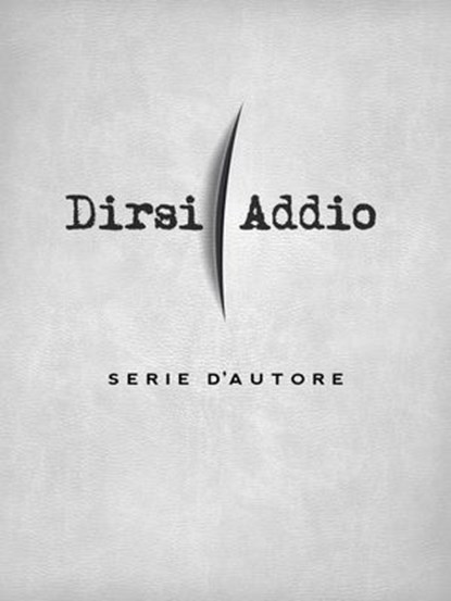 Dirsi Addio Serie d'autore, AA.VV. - Ebook - 9788898632084