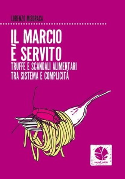 Il marcio è servito. Truffe e scandali alimentari tra sistema e complicità, Lorenzo Misuraca - Ebook - 9788898715176