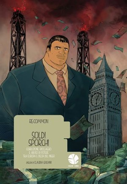 Soldi sporchi. Corruzione, riciclaggio e abuso di potere tra Europa e Delta del Niger, Re:Common ; Claudia Giuliani - Ebook - 9788898715367