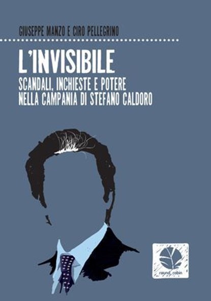 L'invisibile. Scandali, inchieste e potere nella Campania di Stefano Caldoro, Ciro Pellegrino ; Giuseppe Manzo - Ebook - 9788898715381