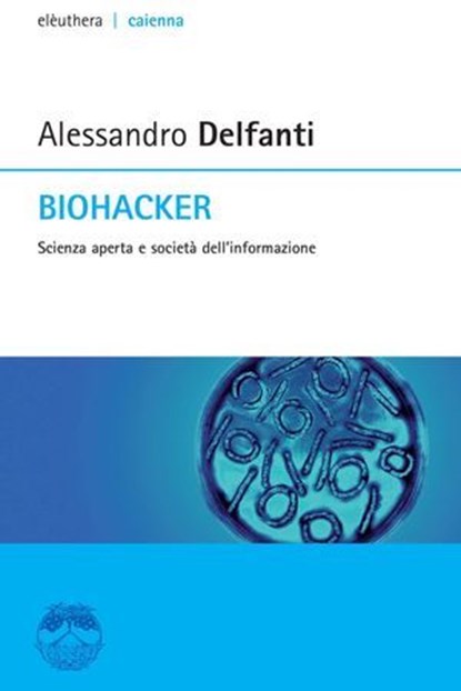 Biohacker. Scienza aperta e società dell'informazione, Alessandro Delfanti - Ebook - 9788898860012