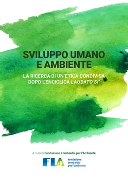 Sviluppo Umano e Ambiente, Mons. Mario Delpini ; Card. Giovanni Battista Re ; Prof. Stefano Zamagni ; Prof. Antonio Ballarin Denti ; Prof. Marzio Galeotti ; Prof. Marino Gatto ; Prof. Pierluigi Malavasi ; Dott.ssa Caterina Calabria ; Prof. Luigi Berlinguer ; Generale Sergio Costa ; - Ebook - 9788899103668