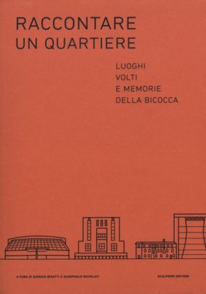 Raccontare un quartiere. Luoghi, volti e memorie della Bicocca, Giorgio Bigatti ; Giampaolo Nuvolati - Ebook - 9788899473952