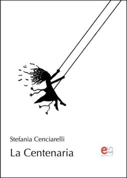 La Centenaria, Stefania Cenciarelli - Ebook - 9788899498689