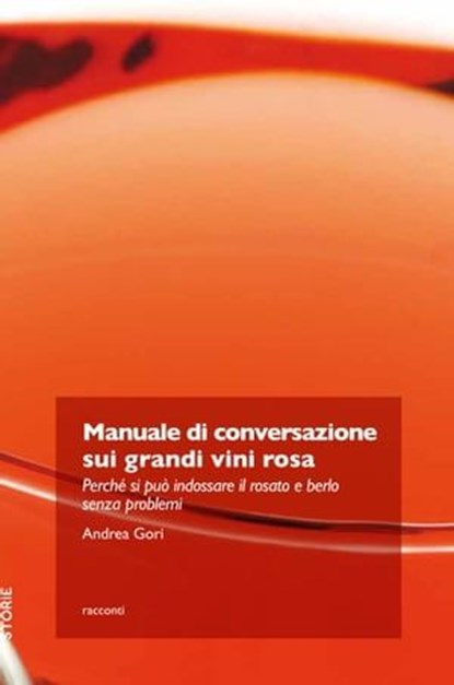 Manuale di conversazione sui grandi vini rosa, Andrea Gori - Ebook - 9788899528492