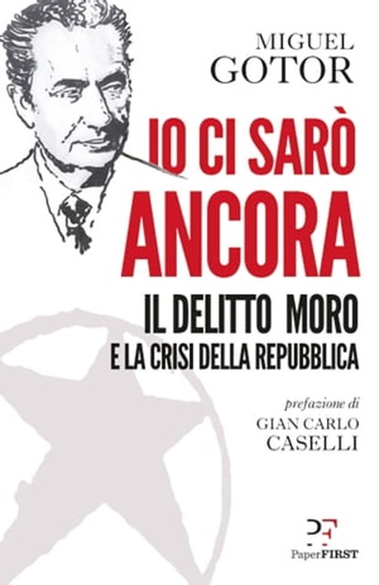 Io ci sarò ancora. Il delitto Moro e la crisi della Repubblica, Miguel Gotor - Ebook - 9788899784812