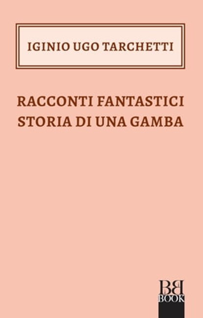 Racconti fantastici storia di una gamba, Iginio Ugo Tarchetti - Ebook - 9788899895464