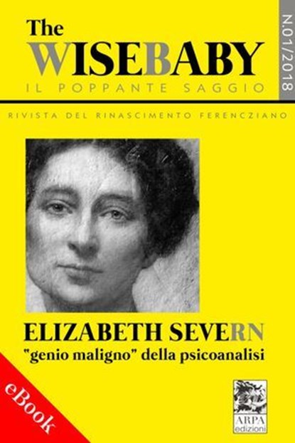 The wise baby/Il poppante saggio. Rivista del rinascimento ferencziano (2018). Vol. 1: Elizabeth Severn «genio maligno» della psicoanalisi, Peter I. Rudnytsky ; Christopher Fortune ; Arnold Wm. Rachman ; Daniela Toschi ; Peter Lipskis - Ebook - 9788899985073