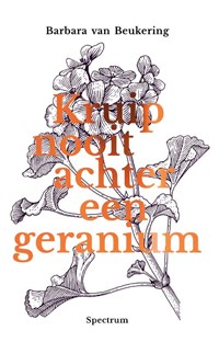 Kruip nooit achter een geranium | Barbara van Beukering | 