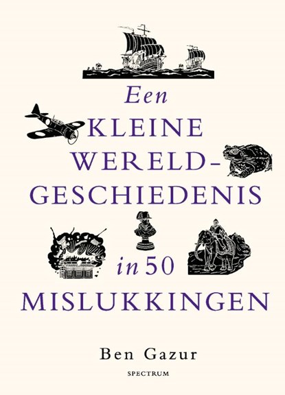 Een kleine wereldgeschiedenis in 50 mislukkingen, Ben Gazur - Gebonden - 9789000395620