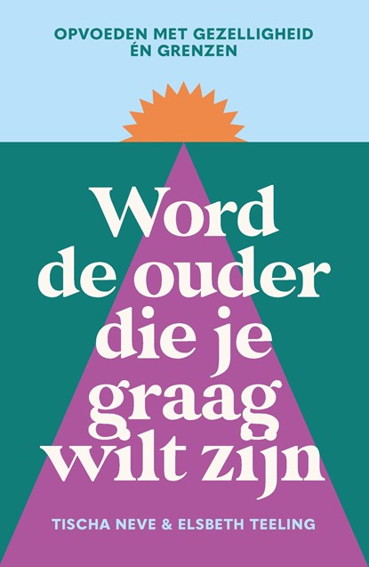 Word de ouder die je graag wilt zijn, Elsbeth Teeling ; Tischa Neve - Ebook - 9789000400379