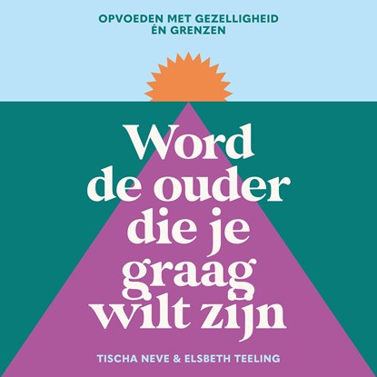 Word de ouder die je graag wilt zijn, Elsbeth Teeling ; Tischa Neve - Luisterboek MP3 - 9789000400386