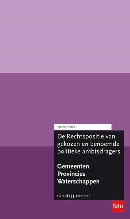 De rechtspositie van gekozen en benoemde politieke ambtsdragers bij provincies, gemeenten en waterschappen Editie 2022, Gerard J.J.J. Heetman - Paperback - 9789012407984