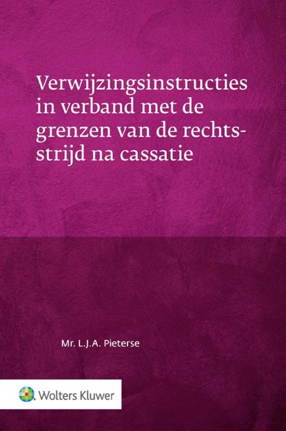 Verwijzingsinstructies in verband met de grenzen van de rechtsstrijd na cassatie, L.J.A. Pieterse - Gebonden - 9789013153804