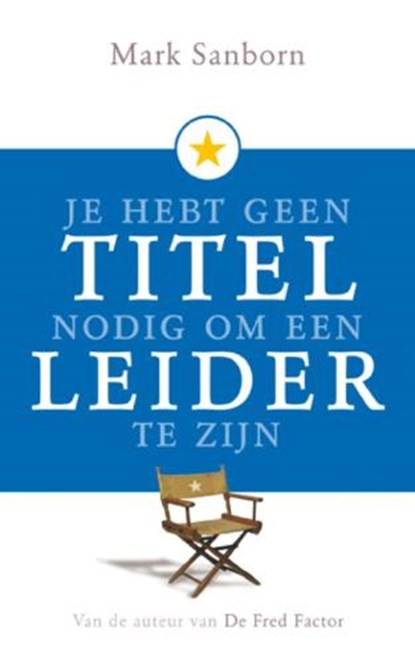 Je hebt geen titel nodig om leider te zijn, SANBORN, M. - Gebonden - 9789020202922
