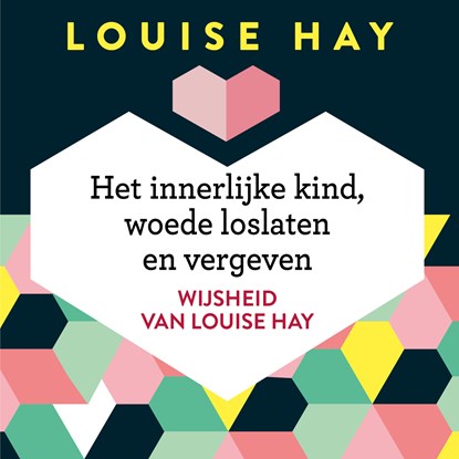 Het innerlijke kind, woede loslaten en vergeven, Louise Hay - Luisterboek MP3 - 9789020213300