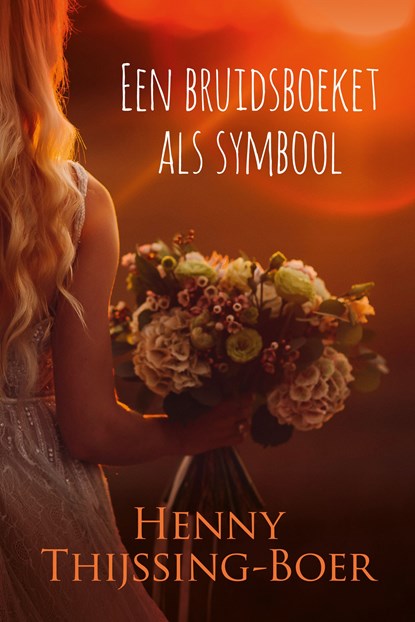 Een bruidsboeket als symbool, Henny Thijssing-Boer - Ebook - 9789020545401