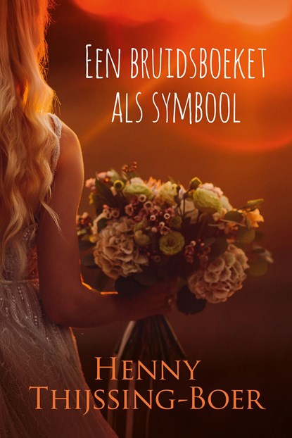 Een bruidsboeket als symbool, Henny Thijssing-Boer - Ebook - 9789020545401