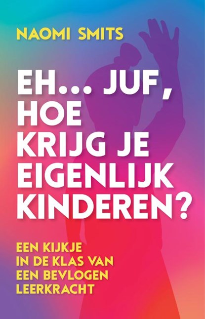 Eh... juf, hoe krijg je eigenlijk kinderen?, Naomi Smits - Gebonden - 9789020608922