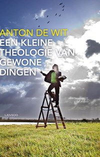 Kleine theologie van de gewone dingen | Anton de Wit | 