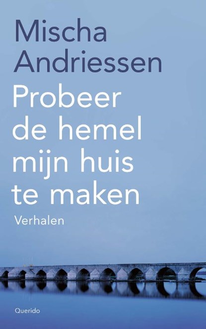 Probeer de hemel mijn huis te maken, Mischa Andriessen - Paperback - 9789021467702