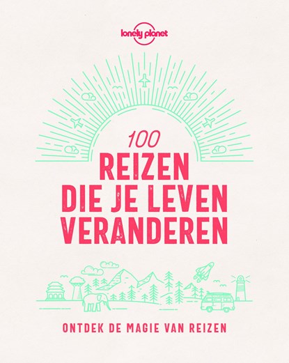 Lonely Planet 100 reizen die je leven veranderen, Lonely Planet - Gebonden - 9789021571911