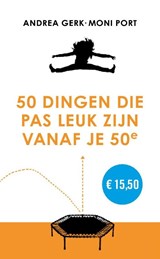 50 dingen die pas leuk zijn vanaf je 50e - Andrea Gerk ; Moni Port - 9789021577364