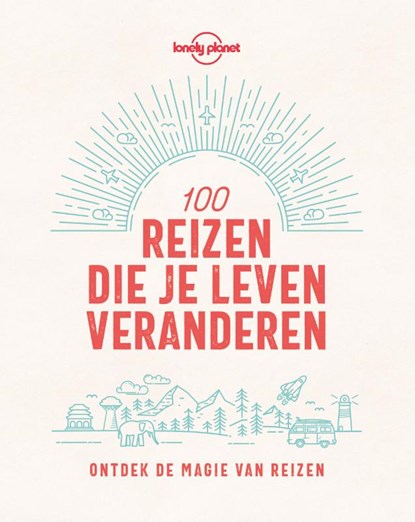 100 reizen die je leven veranderen, Lonely Planet - Gebonden - 9789021577876