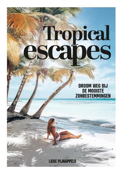 Tropical Escapes, Lieke Pijnappels - Gebonden - 9789021580500