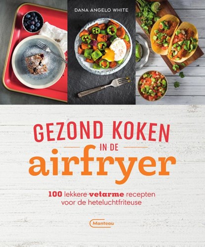 Gezond koken met de airfryer, Dana Angelo White - Paperback - 9789022337332