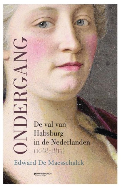 Ondergang. De val van Habsburg in de Nederlanden (1648-1815), Edward De Maesschalck - Paperback - 9789022339114
