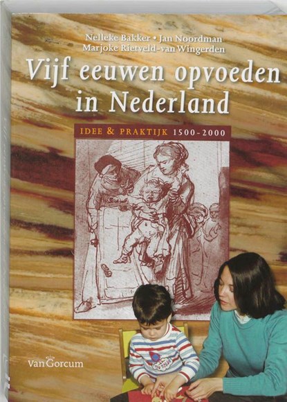 Vijf eeuwen opvoeden in Nederland, Nelleke Bakker ; Jan Noordman ; Marjoke Rietveld-van Wingerden - Ebook - 9789023245735