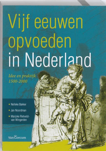Vijf eeuwen opvoeden in Nederland, Nelleke Bakker ; Jan Noordman ; Marjoke Rietveld-van Wingerden - Paperback - 9789023246138
