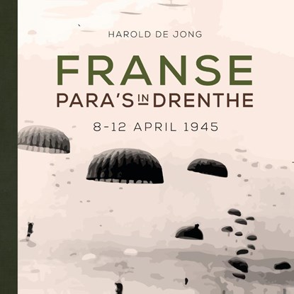 Franse para's in Drenthe, Harold de Jong - Gebonden - 9789023257271