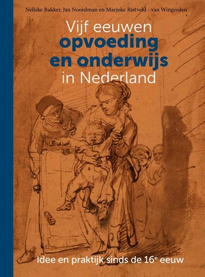 Vijf eeuwen opvoeding en onderwijs in Nederland, Nelleke Bakker ; Jan Noordman ; Marjoke Rietveld-van Wingerden - Paperback - 9789023258858