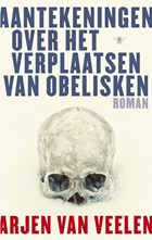 Aantekeningen over het verplaatsen van obelisken | Arjen Van Veelen | 