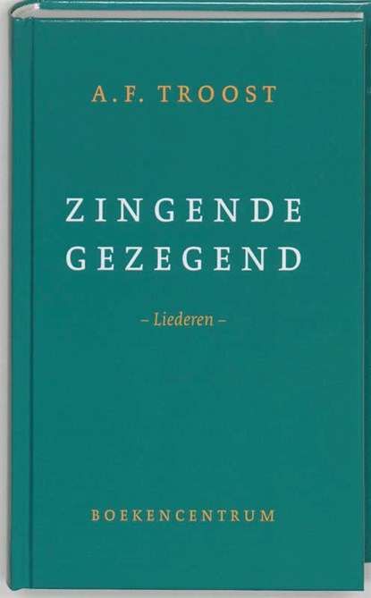 Zingende gezegend, A.F. Troost - Gebonden - 9789023915966